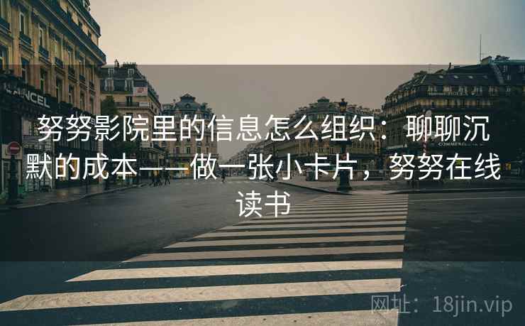 努努影院里的信息怎么组织：聊聊沉默的成本——做一张小卡片，努努在线读书