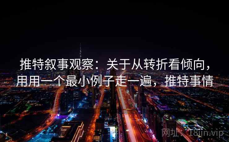 推特叙事观察：关于从转折看倾向，用用一个最小例子走一遍，推特事情