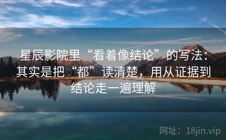 星辰影院里“看着像结论”的写法：其实是把“都”读清楚，用从证据到结论走一遍理解